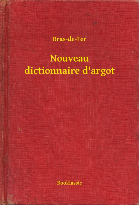 Nouveau dictionnaire d''argot -  Bras-de-Fer