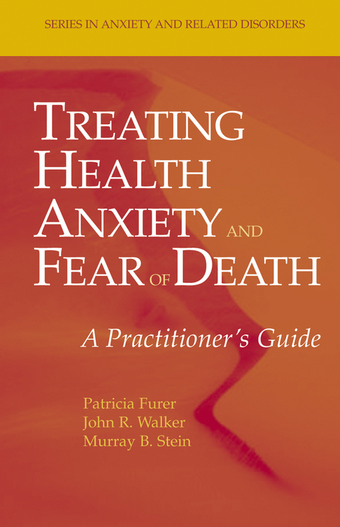 Treating Health Anxiety and Fear of Death - Patricia Furer, John R. Walker, Murray B. Stein