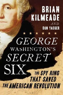 George Washington's Secret Six - Brian Kilmeade, Don Yaeger