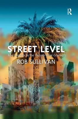 Street Level: Los Angeles in the Twenty-First Century - Rob Sullivan
