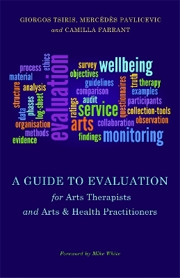 A Guide to Evaluation for Arts Therapists and Arts & Health Practitioners - Mercedes Pavlicevic, Giorgos Tsiris, Camilla Farrant