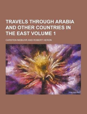 Travels Through Arabia and Other Countries in the East Volume 1 - Carsten Niebuhr