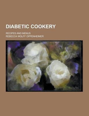 Diabetic Cookery; Recipes and Menus - Rebecca Wolff Oppenheimer