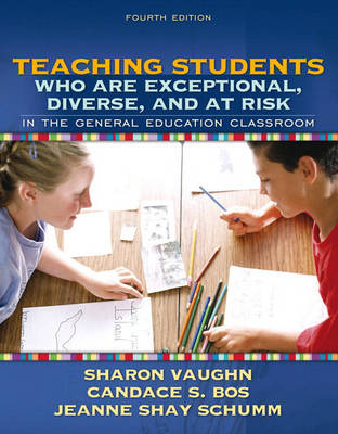 Teaching Students Who Are Exceptional, Diverse, and at Risk in the General Education Classroom - Candace S. Bos, Jeanne Shay Schumm