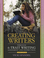 Creating Writers Through 6-Trait  Writing Assessment and Instruction - Vicki Spandel