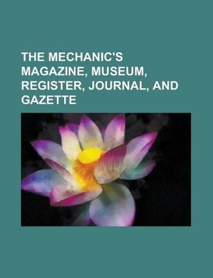 The Mechanic's Magazine, Museum, Register, Journal, and Gazette -  Anonymous