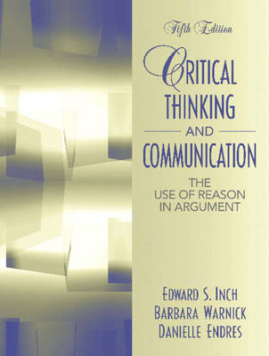Critical Thinking and Communication - Edward S. Inch, Barbara H. Warnick, Danielle Endres