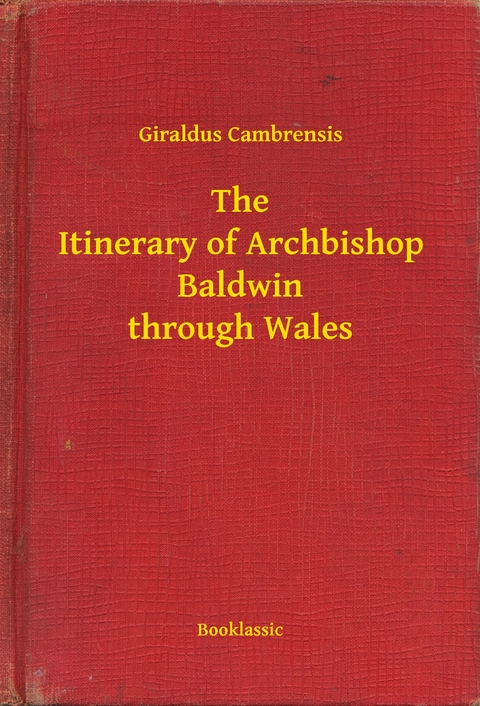 Itinerary of Archbishop Baldwin through Wales -  Giraldus Cambrensis