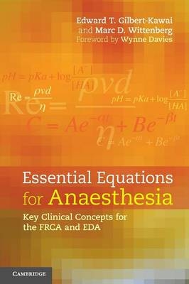 Essential Equations for Anaesthesia - Edward T. Gilbert-Kawai, Marc D. Wittenberg