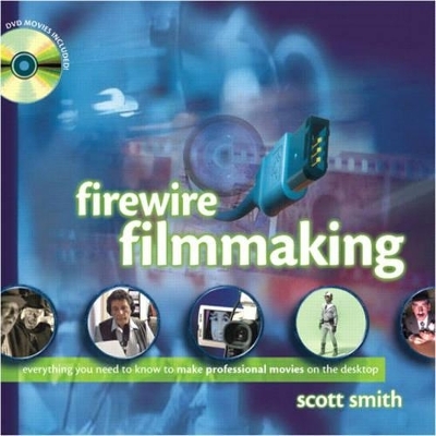 FireWire Filmmaking - Scott Smith