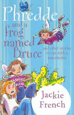 Phredde and a Frog Named Bruce and Other Stories to Eat with a Watermelon - Jackie French
