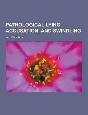 Pathological Lying, Accusation, and Swindling - William Healy