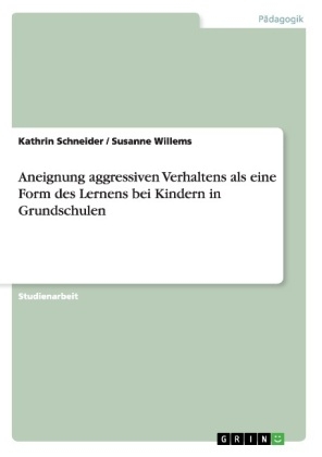 Aneignung aggressiven Verhaltens als eine Form des Lernens bei Kindern in Grundschulen - Susanne Willems, Kathrin Schneider