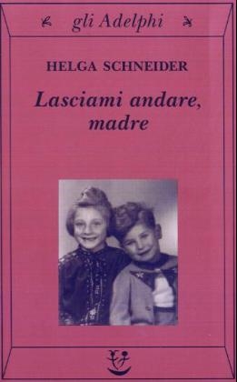 Lasciami andare madre - Helga Schneider