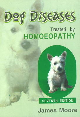 Dog Diseases Treated by Homoeopathy - James Moore