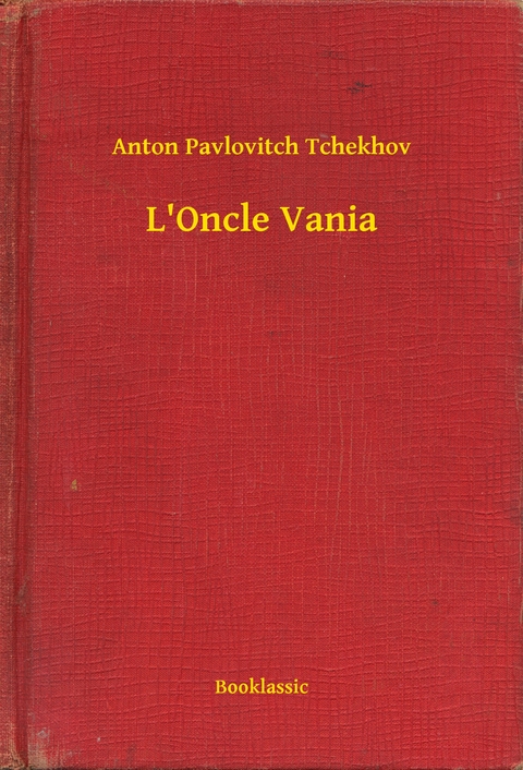 L'Oncle Vania - Anton Pavlovitch Tchekhov