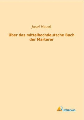 Über das mittelhochdeutsche Buch der Märterer - Josef Haupt