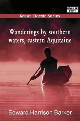 Wanderings by Southern Waters, Eastern Aquitaine - Edward Harrison Barker