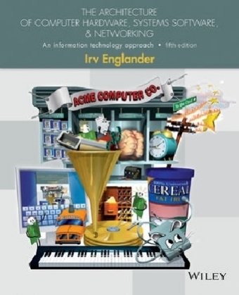 The Architecture of Computer Hardware, Systems Software, & Networking – An Information Technology  Approach, Fifth Edition - I Englander