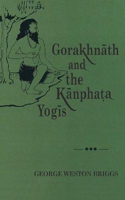 Gorakhnath and the Kanphata Yogis - George W. Briggs