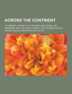 Across the Continent; A Summer's Journey to the Rocky Mountains, the Mormons, and the Pacific States, with Speaker Colfax - Professor Faculty of Economics Samuel Bowles