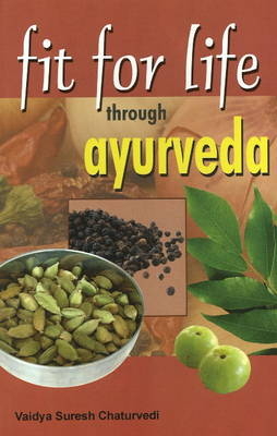 Fit For Life Through Ayurveda - Vaidya Suresh Chaturvedi