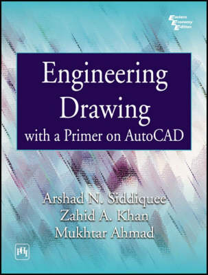 Engineering Drawing with a Primer on Autocad - Arshad Noor Siddiquee, Zahid Akhtar Khan, Mukhtar Ahnad
