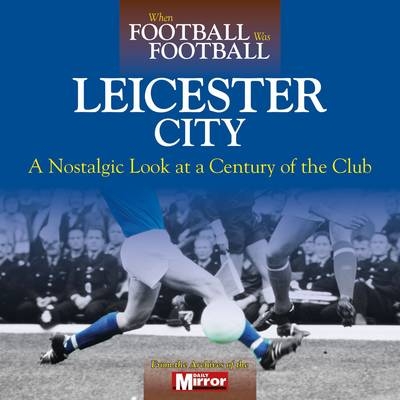 When Football Was Football: Leicester City - Ralph Ellis