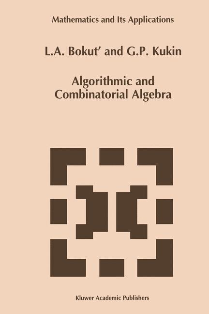 Algorithmic and Combinatorial Algebra -  L.A. Bokut',  G.P.. Kukin