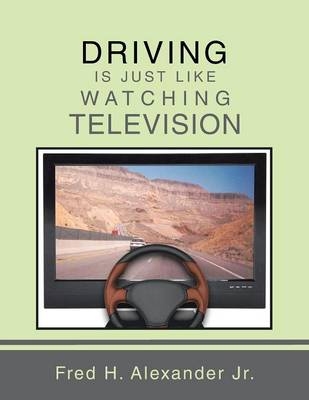 Driving is Just Like Watching Television - Jr. Fred H. Alexander