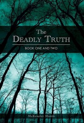 The Deadly Truth - Book One and Two - McKenzley Morris