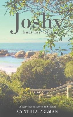 Joshy Finds His Voice - A Story About Speech and Silence - Cynthia Pelman