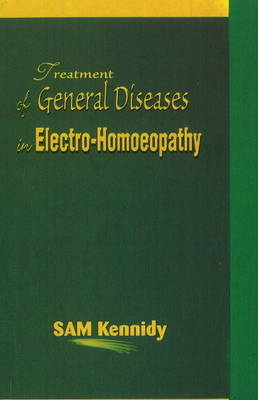 Treatment of General Diseases in Electro-Homoeopathy - S. Kennedy