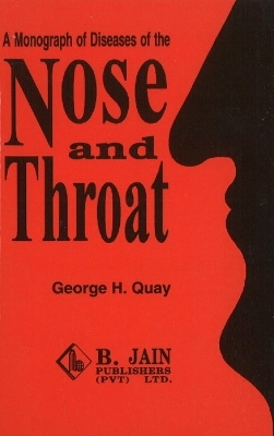 Monograph of Diseases of the Nose & Throat - George H Quay