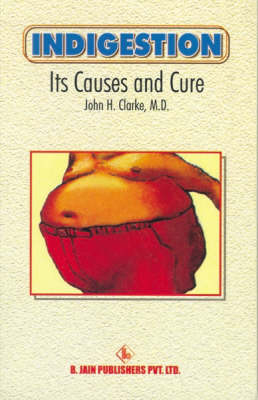 Indisgestion, Its Causes and Cure - John Henry Clarke