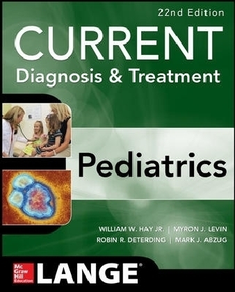 CURRENT Diagnosis and Treatment Pediatrics, Twenty-Second Edition - William Hay, Myron Levin, Robin Deterding, Mark Abzug