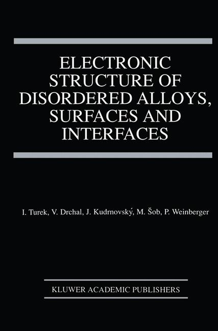 Electronic Structure of Disordered Alloys, Surfaces and Interfaces -  Vaclav Drchal,  Josef Kudrnovsky,  Mojmir Sob,  Ilja Turek,  Peter Weinberger