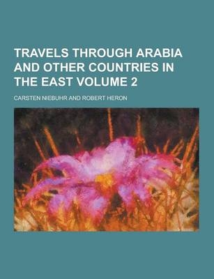 Travels Through Arabia and Other Countries in the East Volume 2 - Carsten Niebuhr