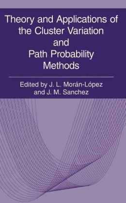 Theory and Applications of the Cluster Variation and Path Probability Methods - 