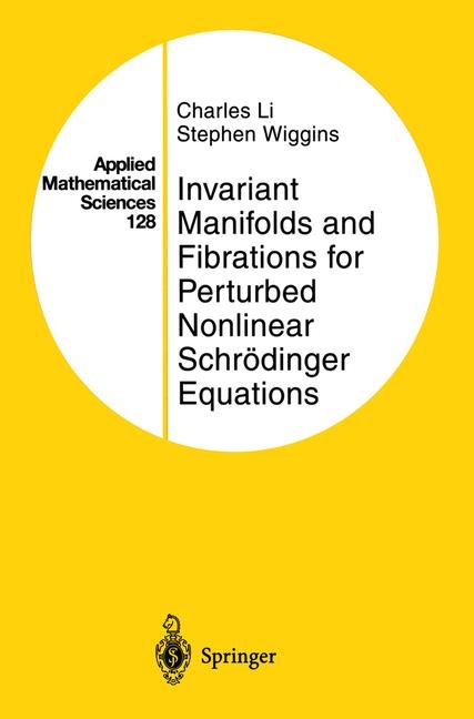Invariant Manifolds and Fibrations for Perturbed Nonlinear Schrodinger Equations -  Charles Li,  Stephen Wiggins