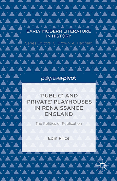 ‘Public’ and ‘Private’ Playhouses in Renaissance England: The Politics of Publication - Eoin Price