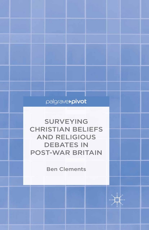 Surveying Christian Beliefs and Religious Debates in Post-War Britain -  B. Clements