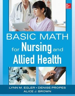 Basic Math for Nursing and Allied Health - Lynn Egler, Denise Propes, Alice J. Brown