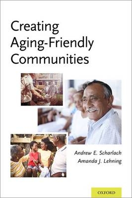 Creating Aging-Friendly Communities -  Amanda Lehning,  Andrew Scharlach