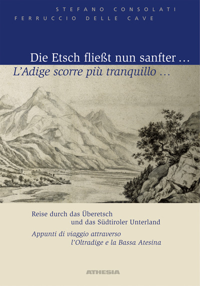 Die Etsch fließt nun sanfter . . .. L' Adige scorre piu tranquillo - Stefano Consolati, Ferruccio Delle Cave