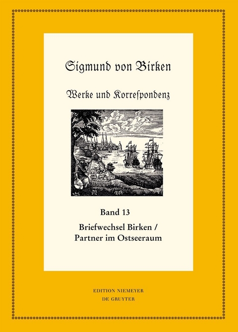 Sigmund von Birken: Werke und Korrespondenz / Der Briefwechsel zwischen Sigmund von Birken und Mitgliedern des Pegnesischen Blumenordens und literarischen Freunden im Ostseeraum - 