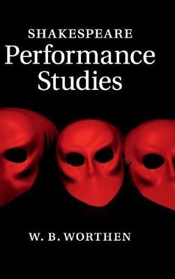 Shakespeare Performance Studies - W. B. Worthen
