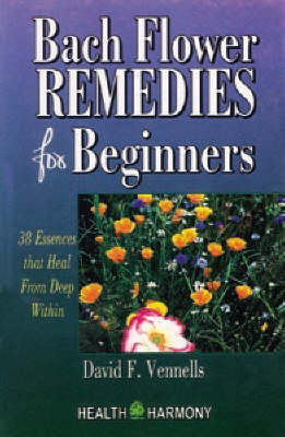 Bach Flower Remedies for Beginners - David F. Vennels