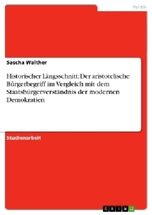 Historischer LÃ¤ngsschnitt: Der aristotelische BÃ¼rgerbegriff im Vergleich mit dem StaatsbÃ¼rgerverstÃ¤ndnis der modernen Demokratien - Sascha Walther