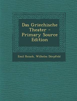 Das Griechische Theater - Emil Reisch, Wilhelm Dorpfeld